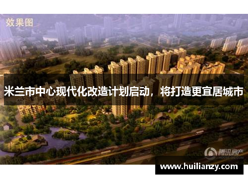米兰市中心现代化改造计划启动，将打造更宜居城市
