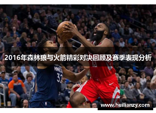 2016年森林狼与火箭精彩对决回顾及赛季表现分析