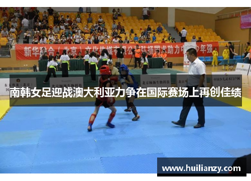 南韩女足迎战澳大利亚力争在国际赛场上再创佳绩