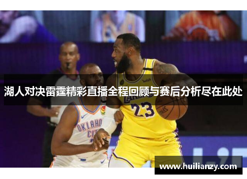 湖人对决雷霆精彩直播全程回顾与赛后分析尽在此处