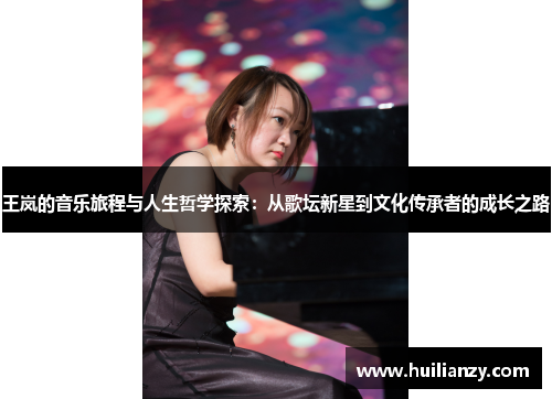 王岚的音乐旅程与人生哲学探索：从歌坛新星到文化传承者的成长之路