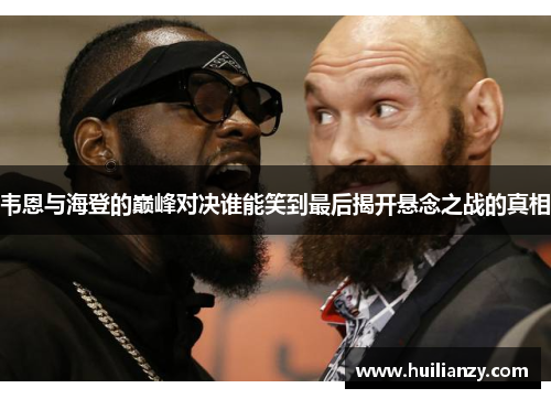 韦恩与海登的巅峰对决谁能笑到最后揭开悬念之战的真相