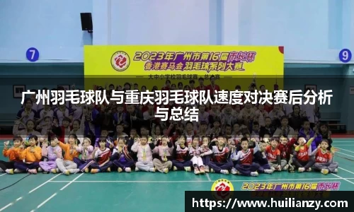 广州羽毛球队与重庆羽毛球队速度对决赛后分析与总结
