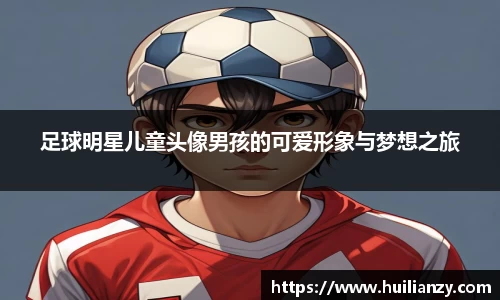 足球明星儿童头像男孩的可爱形象与梦想之旅